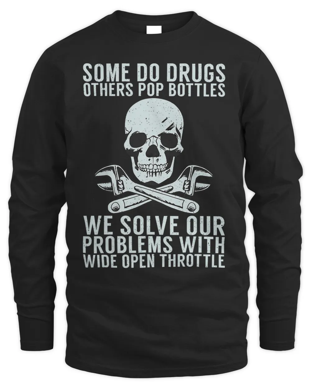 Some Do Drugs We Solve Our Problems With Wide Open Throttle