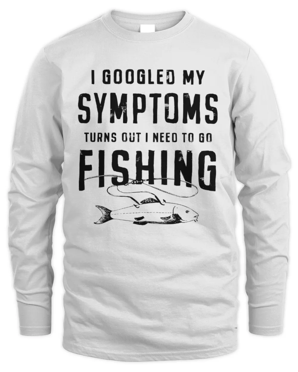I Googled My Symptoms, Turns out I Need To Go Fishing Shirt, Funny Gift For Fisherman, Fishing Gift Men's Long Sleeved T-Shirt white s