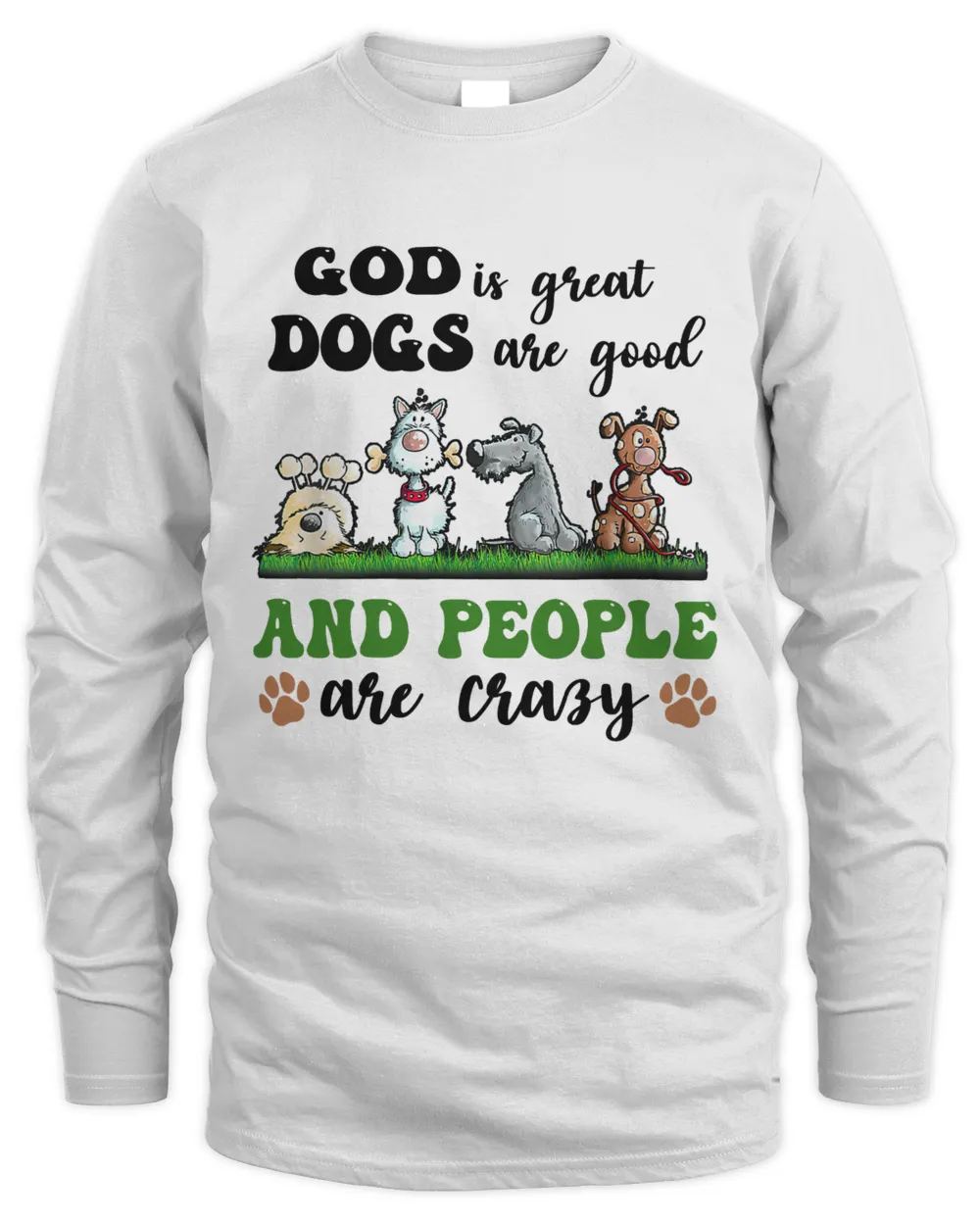 Funny Dogs Are Good God Is Great People Are Crazy