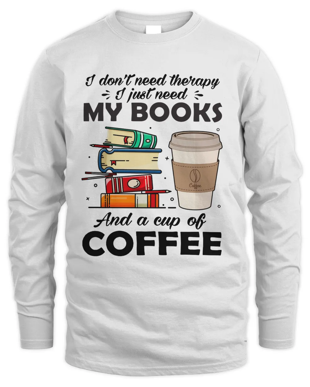 I don't need therapy i just need my books and a cup of coffee