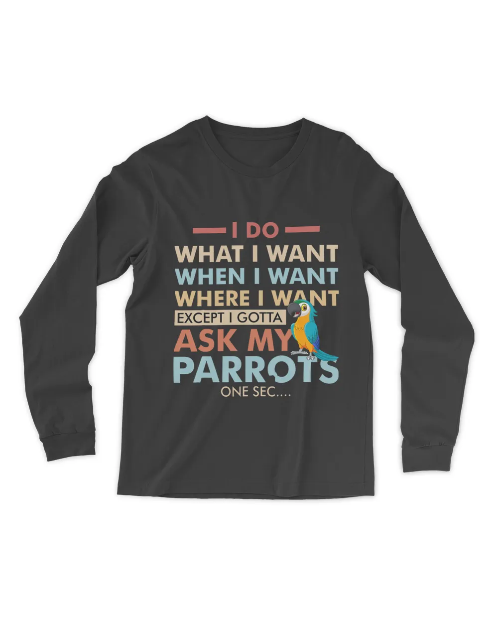 I Do What When Where I Want Except I Gotta Ask My Parrot