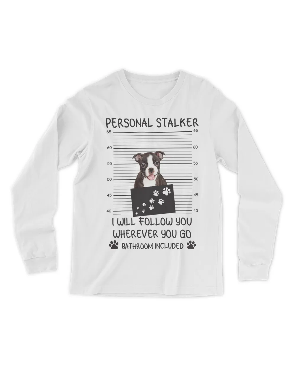 Funny Dog Lover Personal Stalker Follow You Boston Terrier Long Sleeve T-Shirt