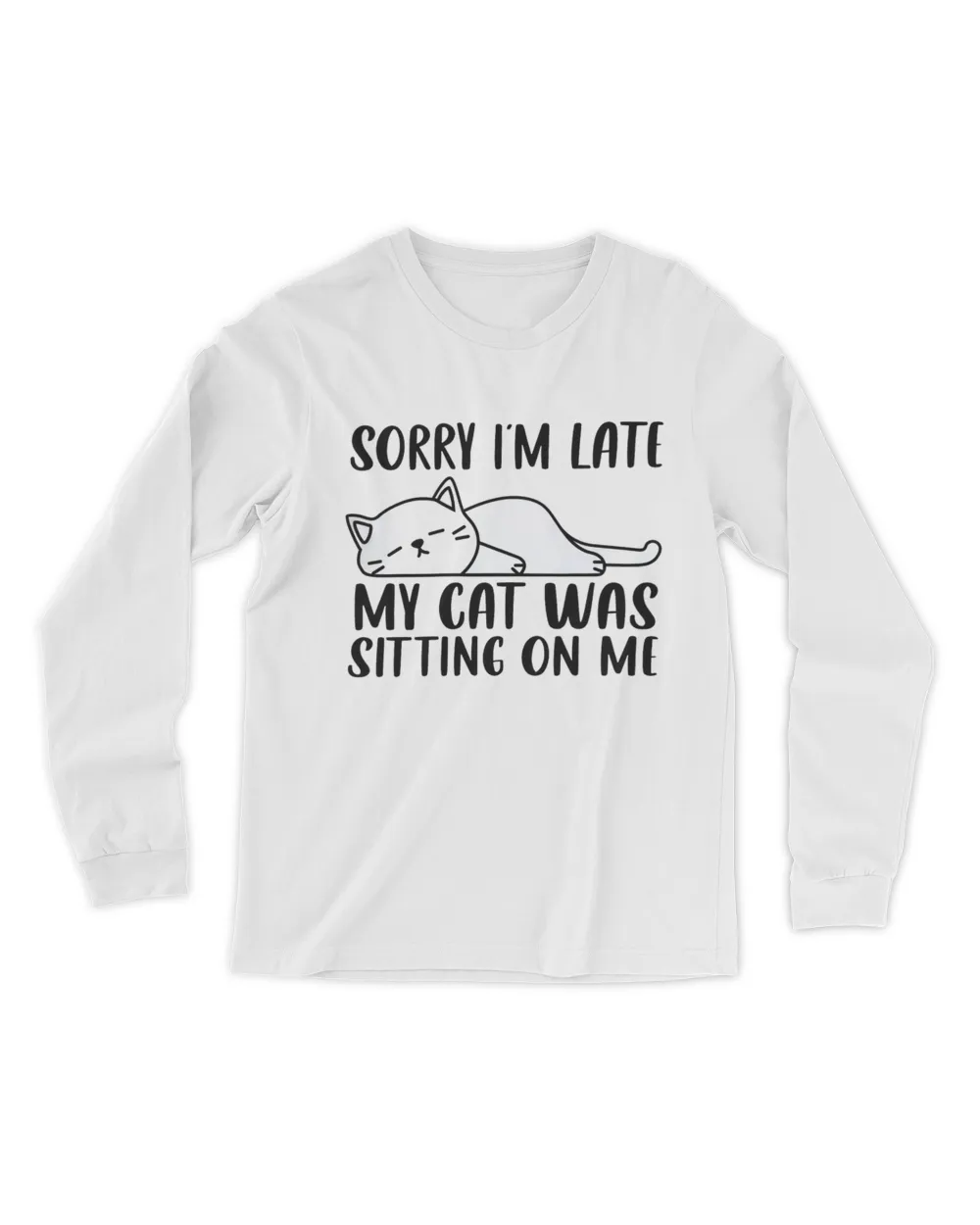 Sorry I'm Late My Cat Was Sitting On Me Funny Lazy Cat Lover QTCAT011222A23