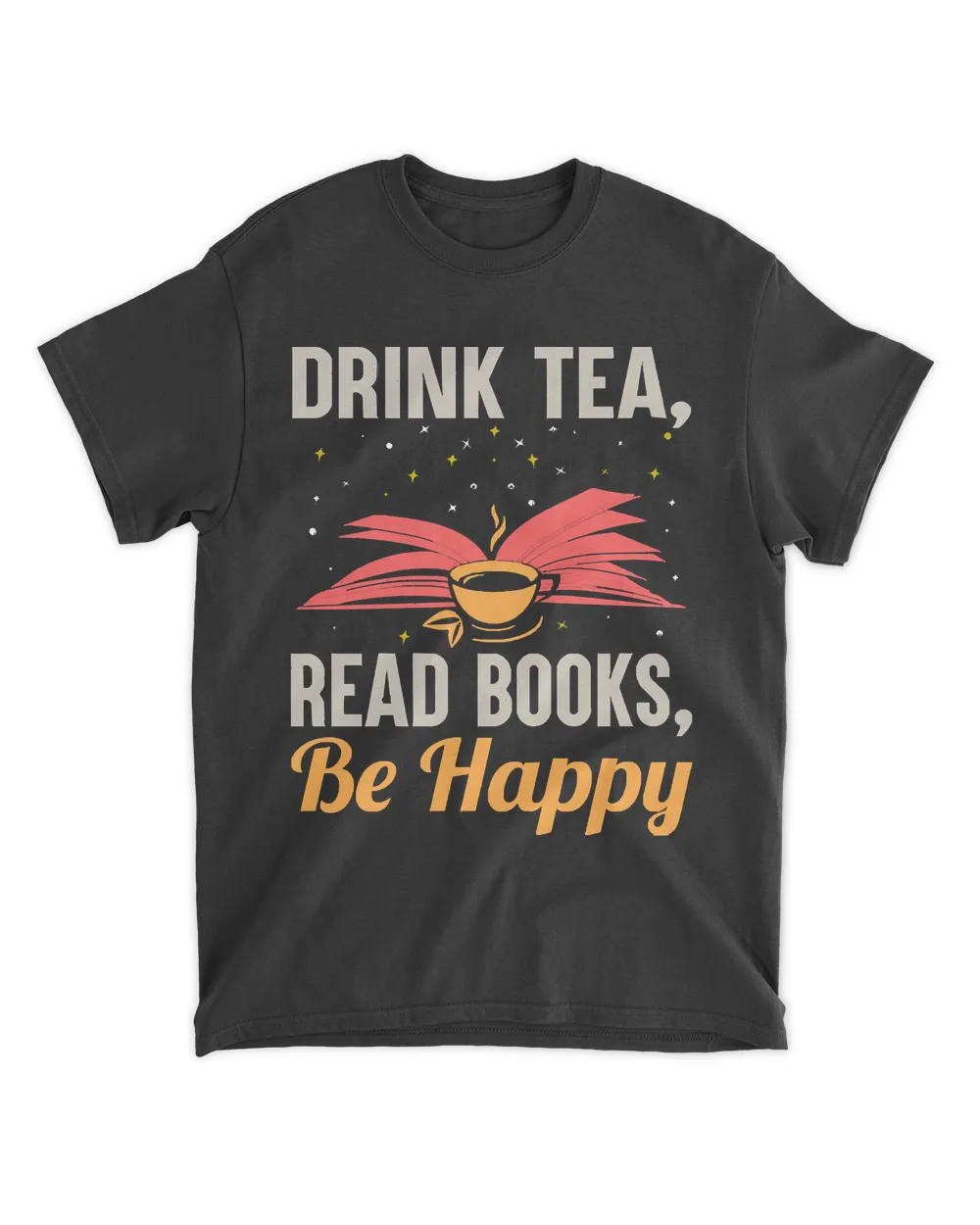 Drink Tea Read Books T-ShirtDrink Tea Read Books Be Happy Funny Reading Bookworm T-Shirt Unisex Standard T-Shirt black s