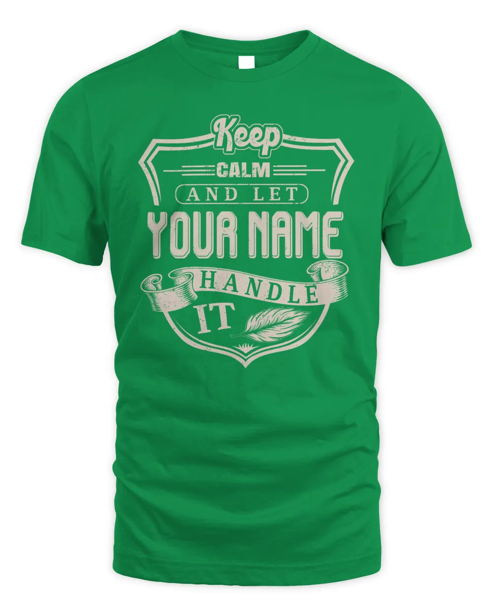 Keep Calm And Let YOUR NAME .Handle It. Design Your Own T-shirt