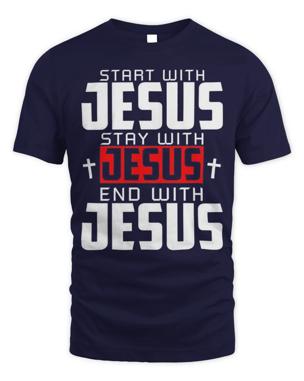 Start With Jesus Stay With Jesus End With Jesus Shirt