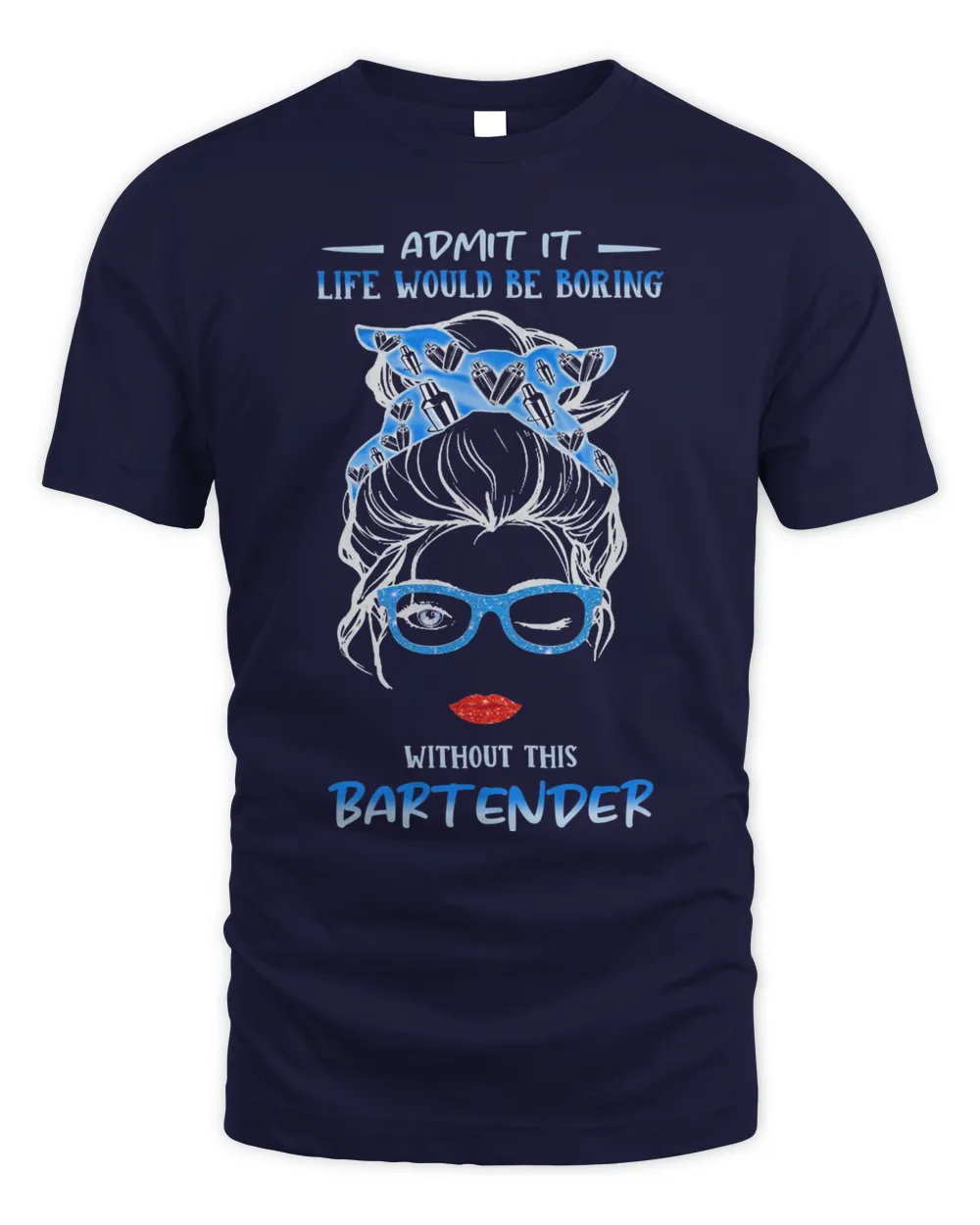 Messy Bun Girl Admit It Life Would Be Boring Without This Bartender Shirt