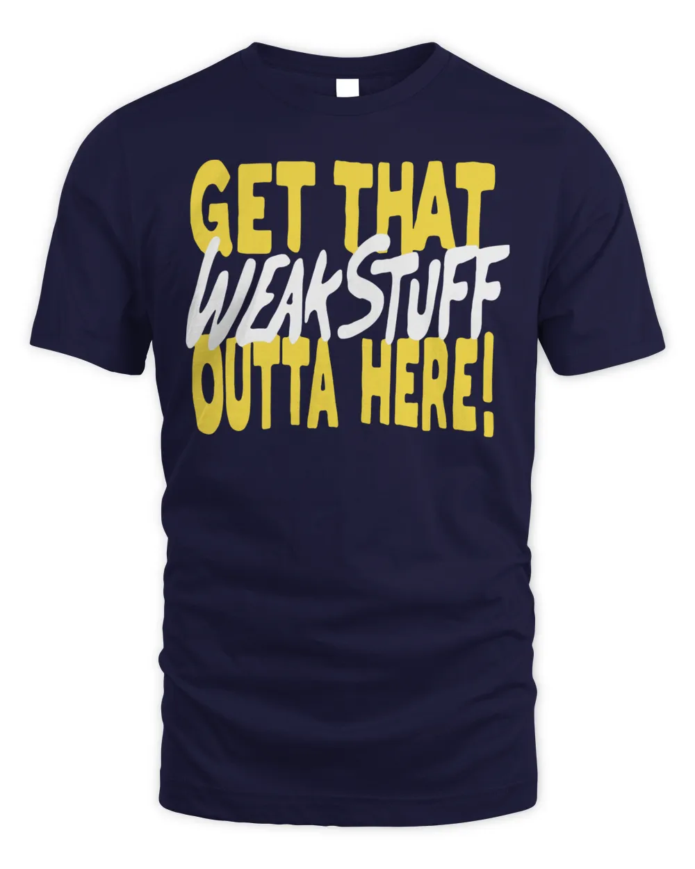 Official Get that weak stuff outta here T-shirt Unisex Standard T-Shirt navy 
