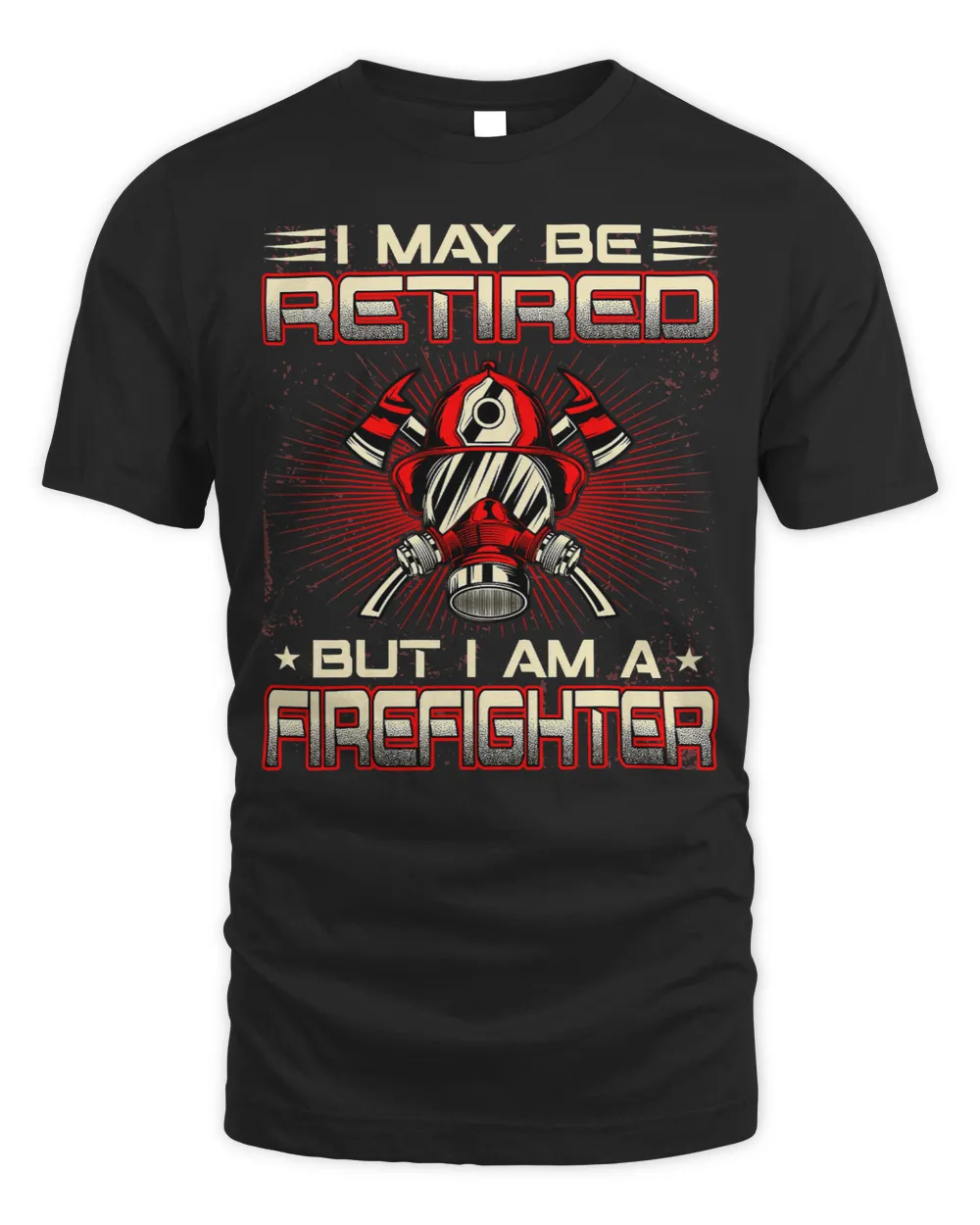 Fireman Firefighter I May Be Retired But Im A Firefighter Funny Retired 141 Firemen Unisex Standard T-Shirt black s