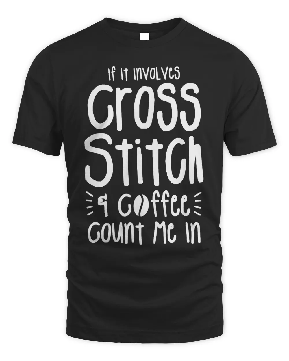If It Involves Cross Stitch Coffee Count Me In Crochet 2 Unisex Standard T-Shirt black s