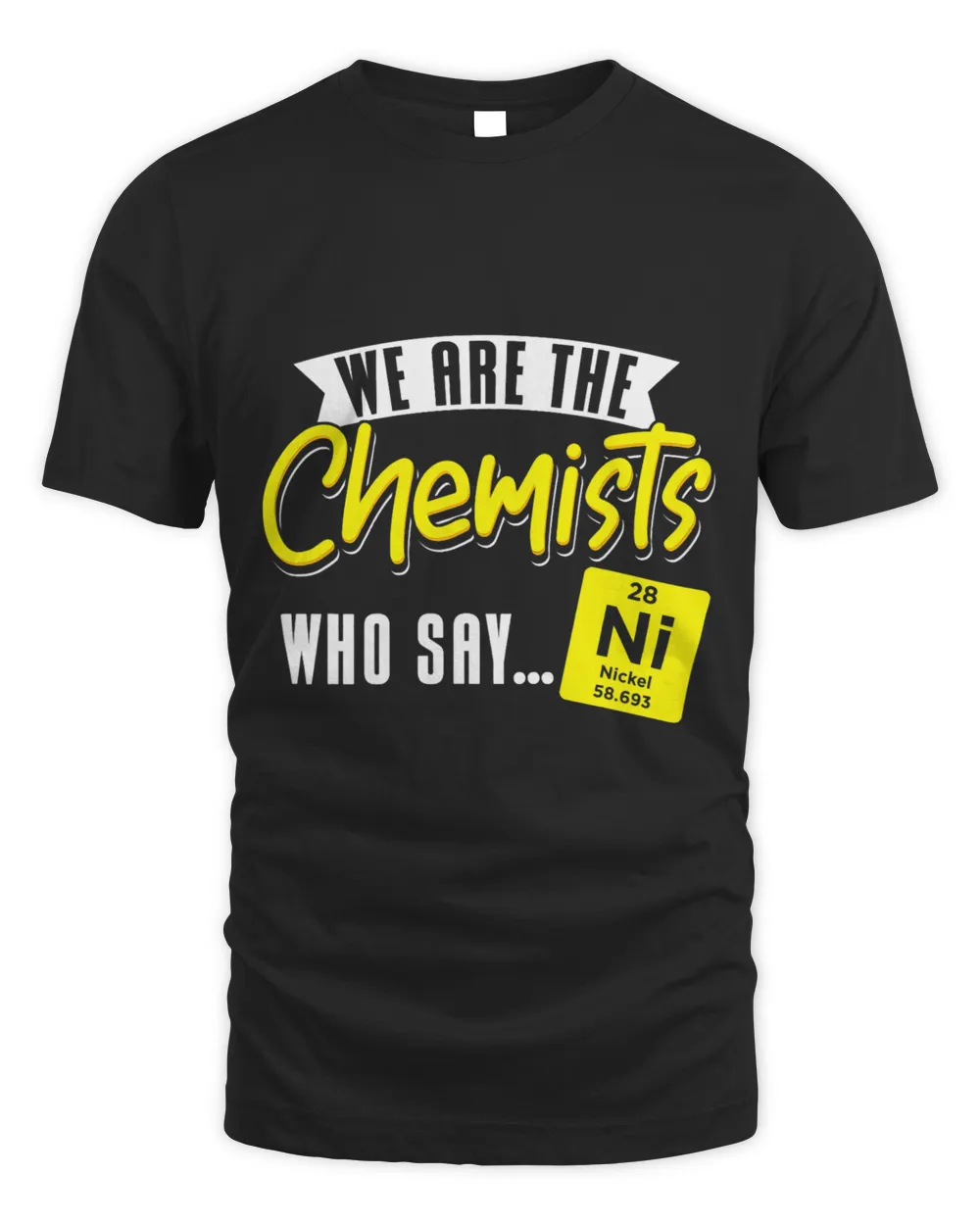 We Are The Chemists Who Say Ni Funny Chemistry Chemist