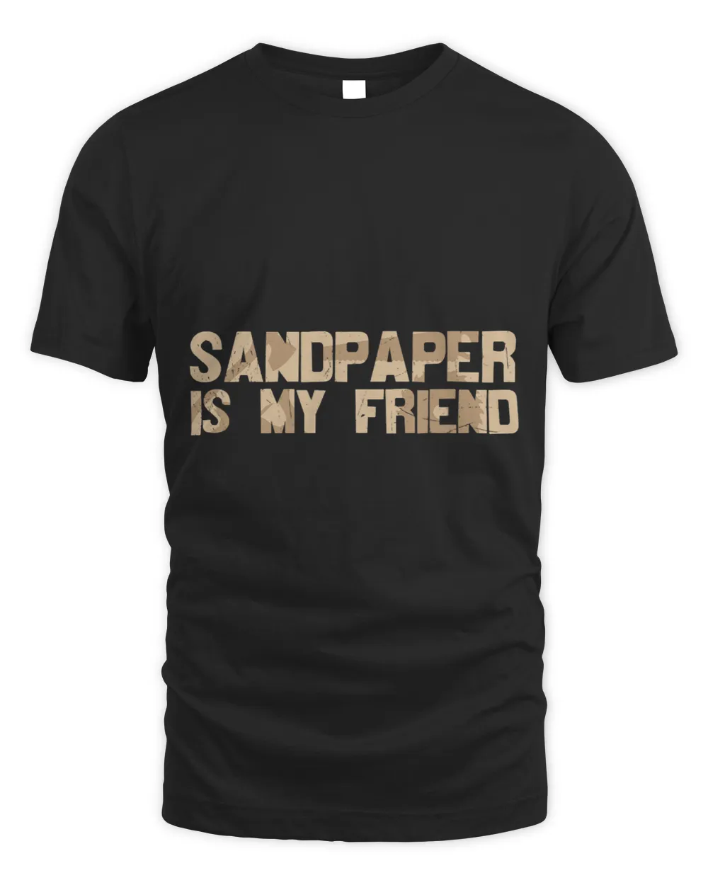 Sandpaper is My Friend Wood Working Workshop Building Men