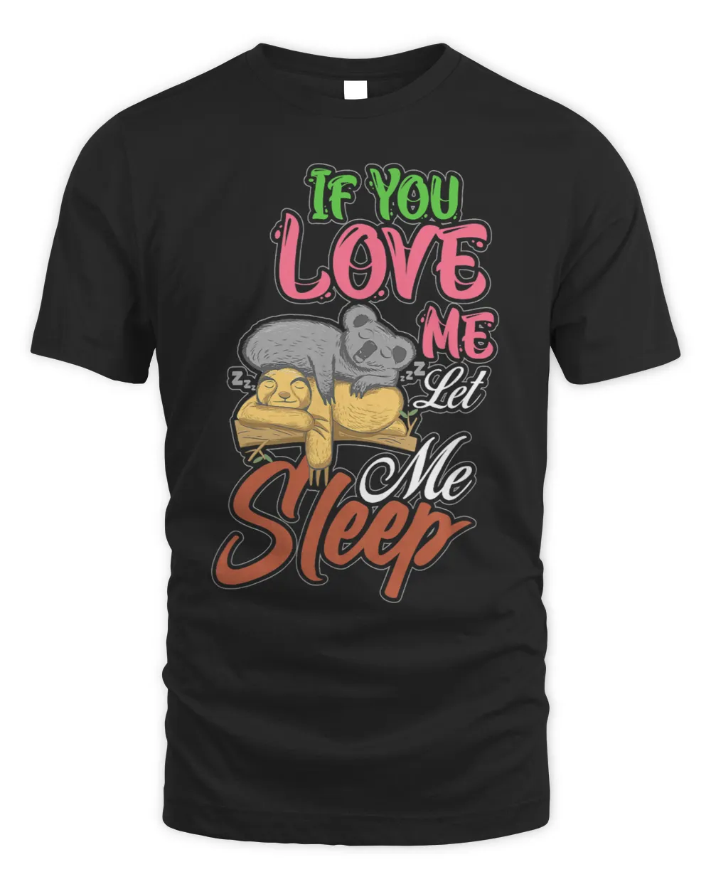 If You Love Me Let Me Sleep Sloth Koala Bear