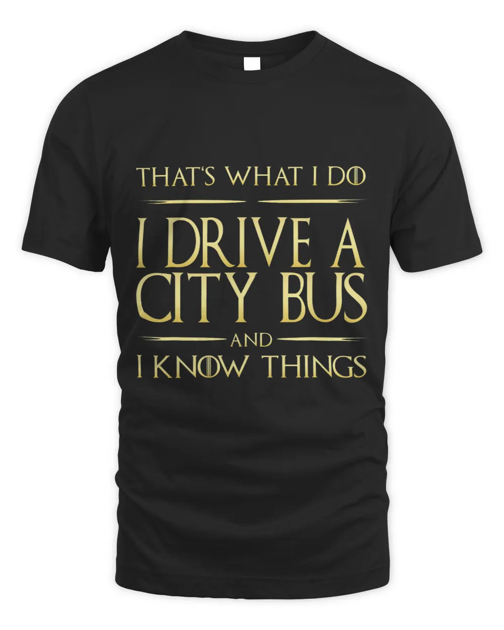 I Drive A City Bus And I Know Things City Bus Driver