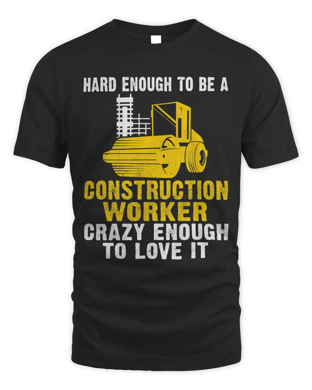 Hard enough to be a Construction Worker crazy enough to love