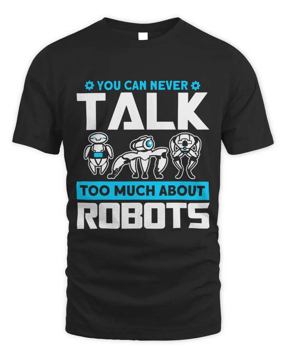 Robots Talk About Robots Robotics Engineer Unisex Standard T-Shirt black s