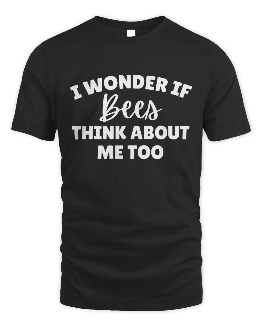 I Wonder If Bees Think About Me Too T-Shirt