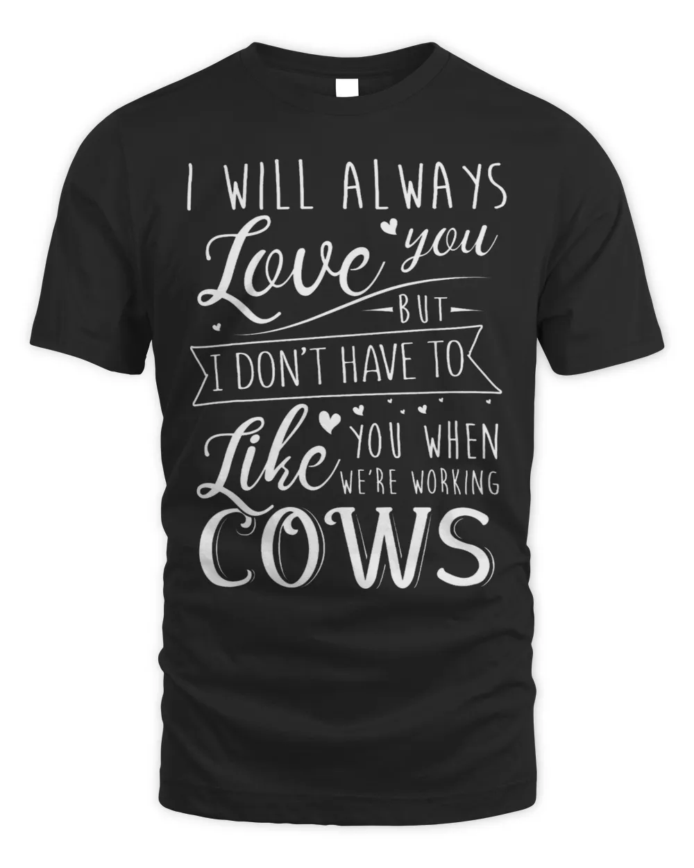 Cow Lover I Will Always Love You Were Working Cows