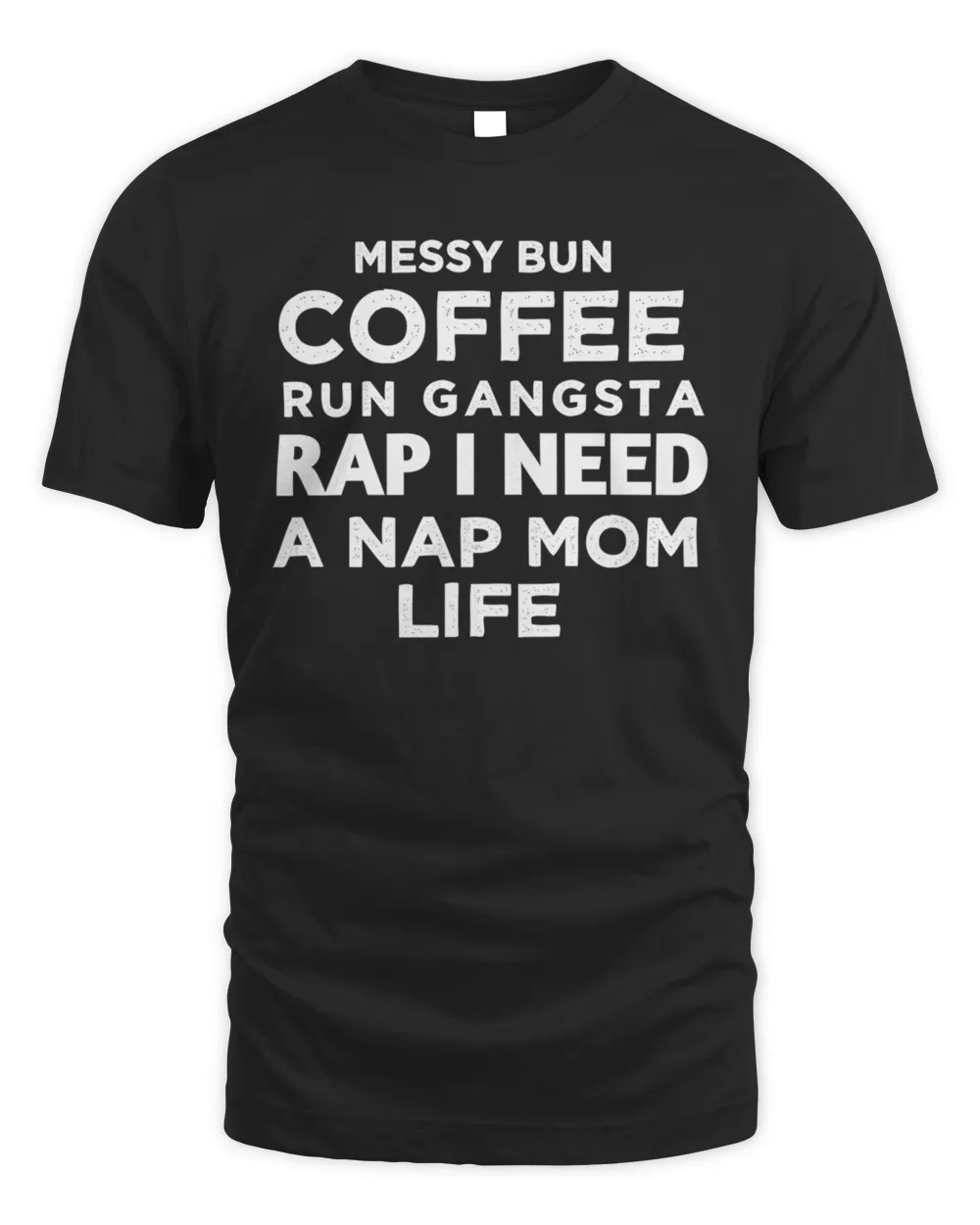 Messy Bun Coffee Run Gangsta Rap I Need A Nap Mom Life 297 Shirt