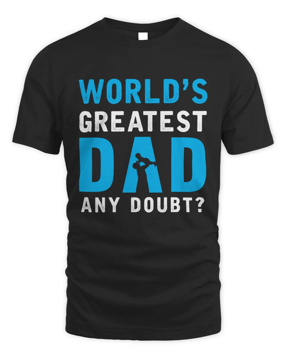 World's Greatest Dad Any Doubt Fathers Day T shirts