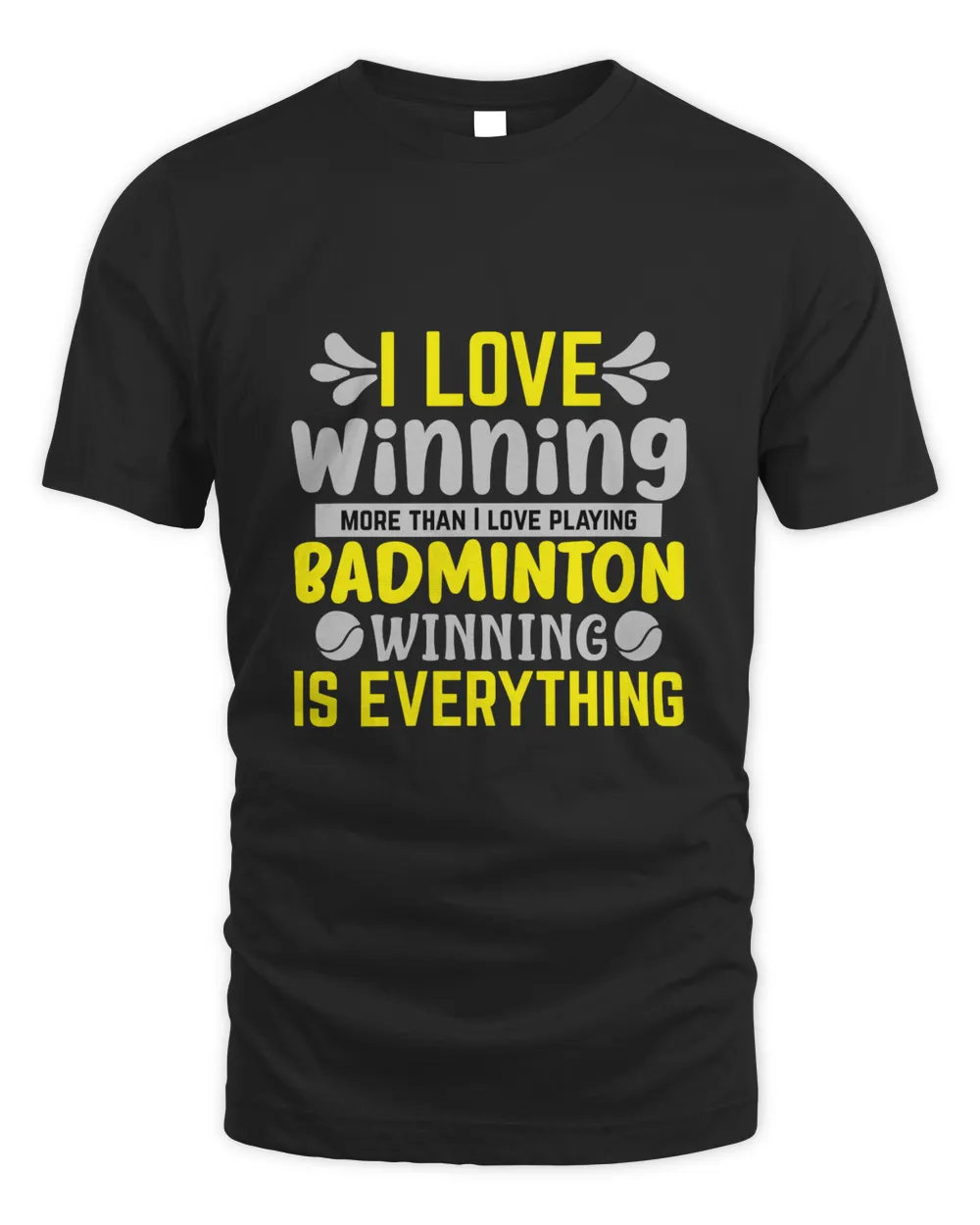 I LOVE Winning More Than I Love Playing BADMINTON WINNINGIS EVERYTHING Shirt, Badminton Shirt,Badminton T-shirt,Funny Badminton Shirt, Badminton Gift,Sport Shirt