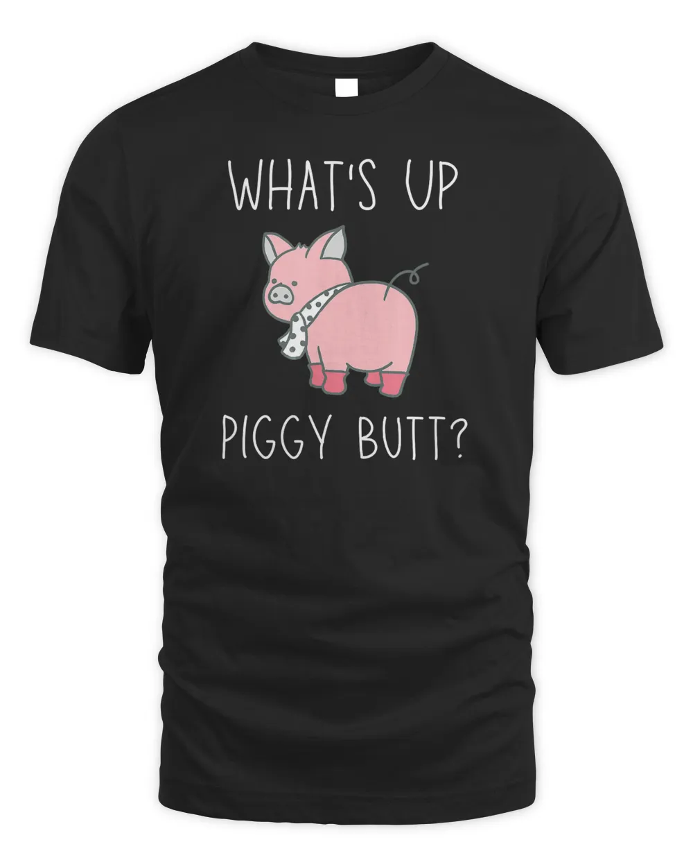 Pig Butt Quote Design What&39;s Up Piggy Butt T-Shirt