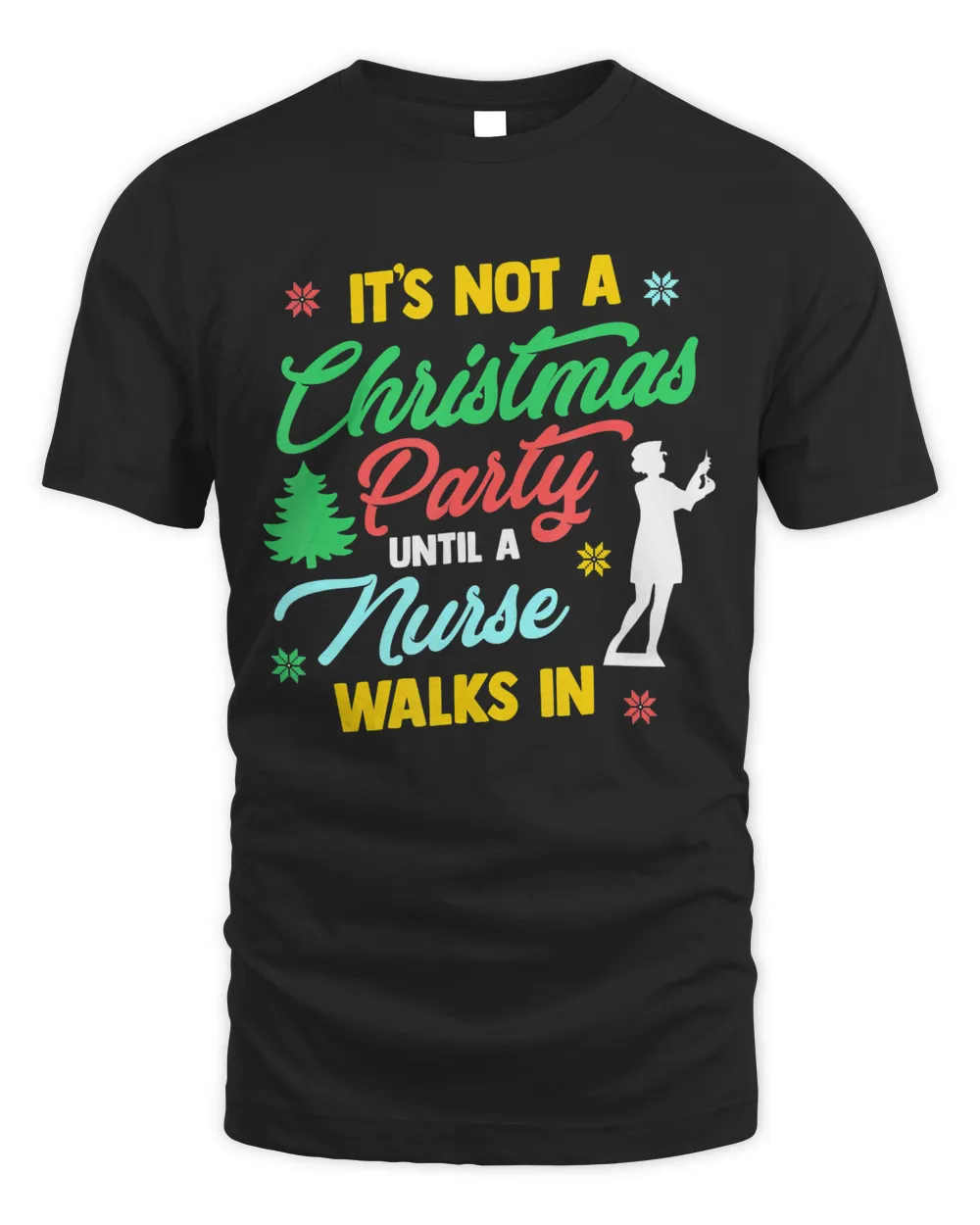 Not A Christmas Party Until A Nurse Walks In  Xmas Nurse T-Shirt