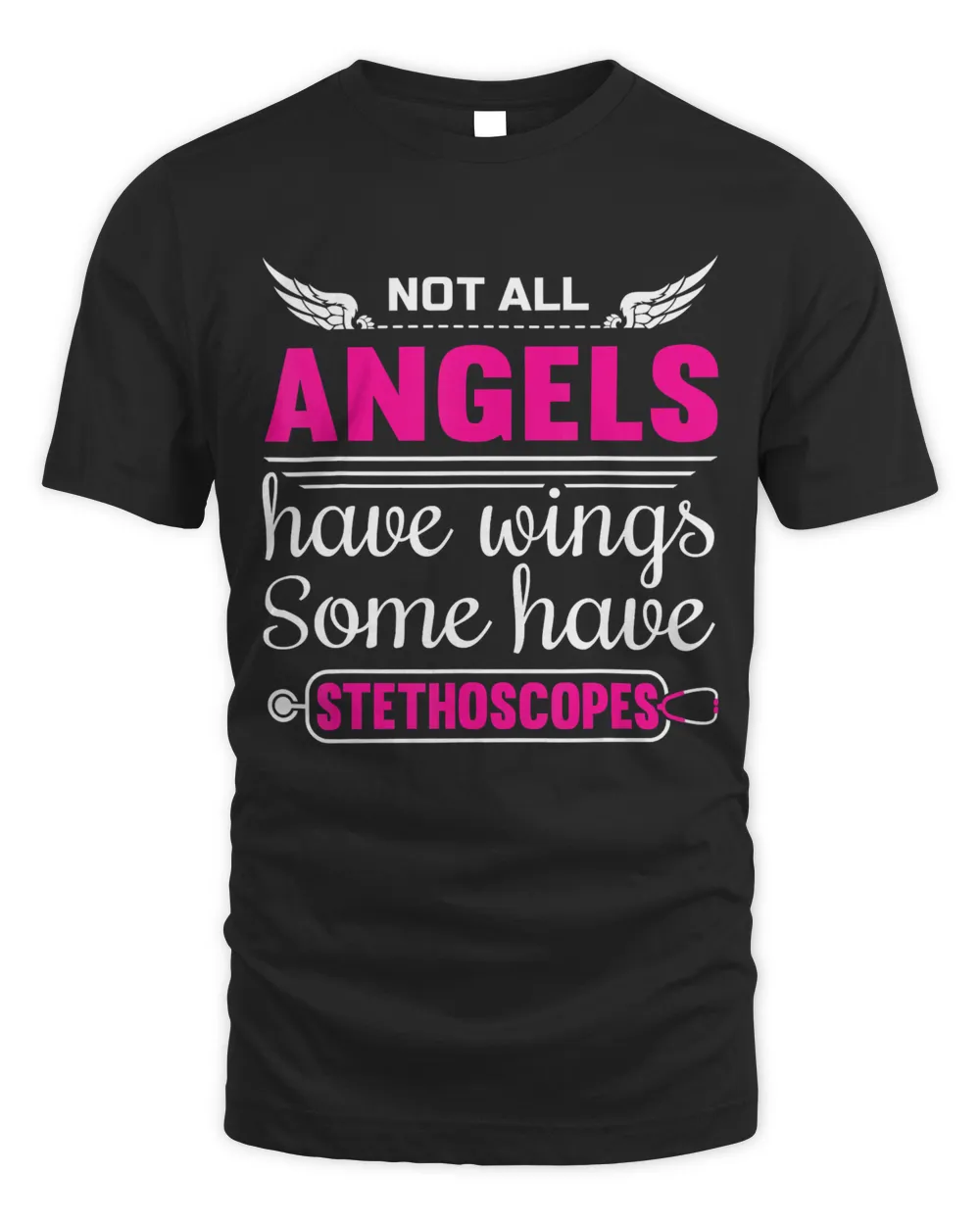 Not All Angels Have Wings Some Have Stethoscopes Funny Nurse T-Shirt