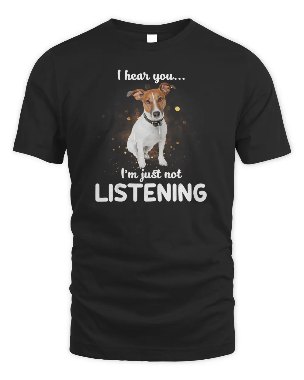 Jack Russell Terrier Dog I Hear You Not Listening T-Shirt