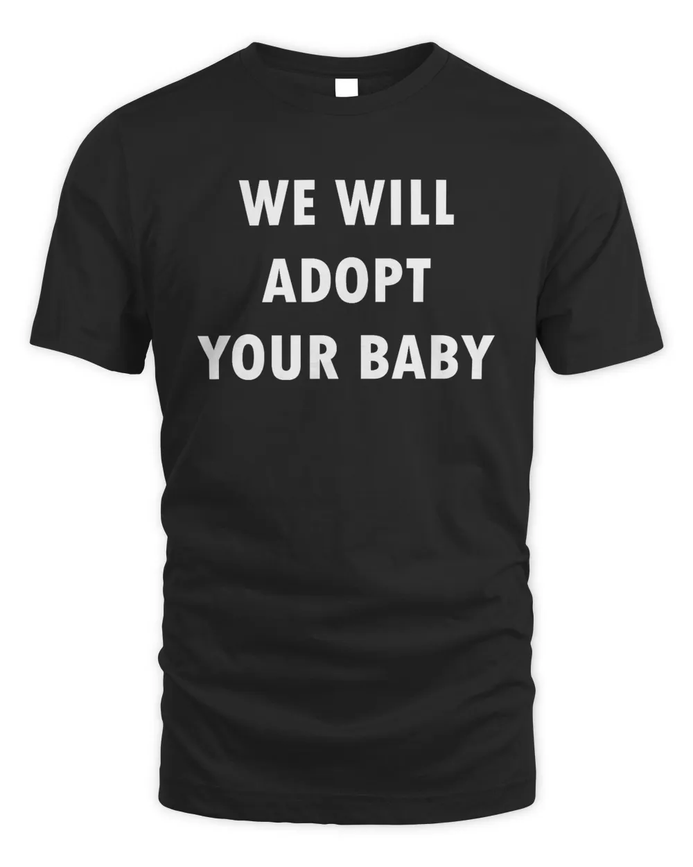 We Will Adopt Your Baby Sign Shirt