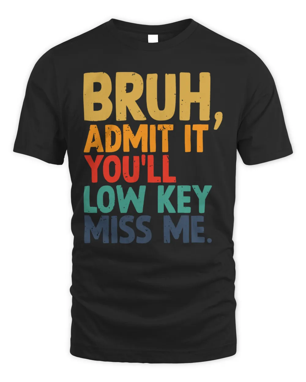 Etatee Bruh, Admit it you'll low key miss me Shirt ET5002 Unisex Standard T-Shirt black s