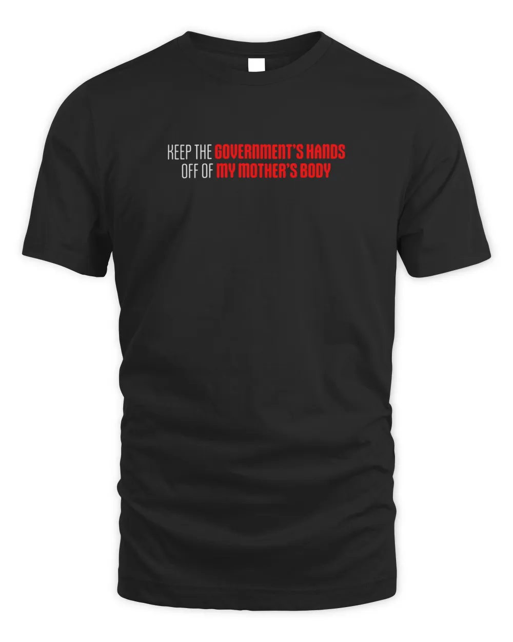 Keep the Governments Hands Off Of My Mothers Body2395 T-Shirt