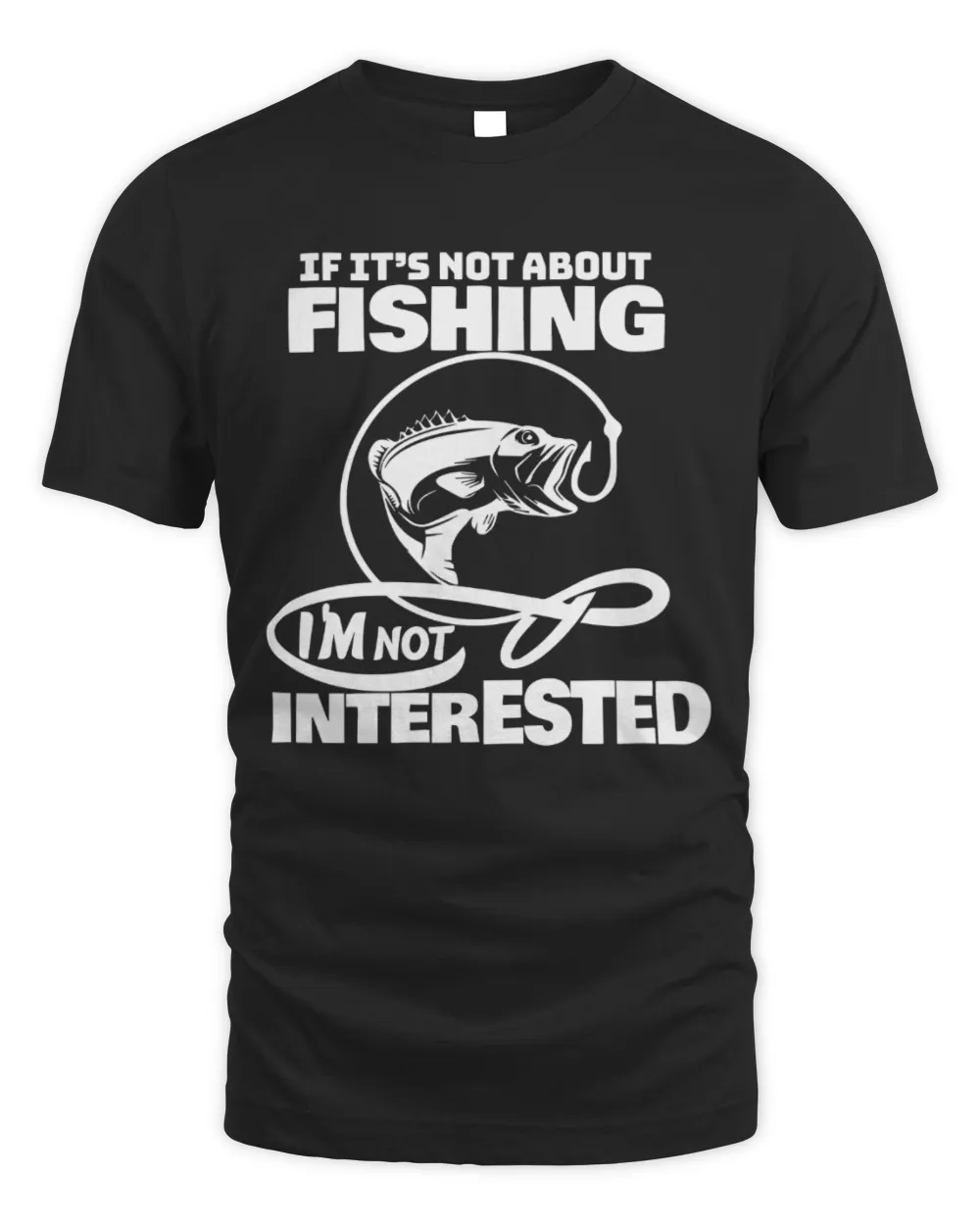 If It's Not About Fishing, I'm Not Interested T-Shirt, Funny Fishing T-shirt, Fisherman Gift Unisex Standard T-Shirt black s