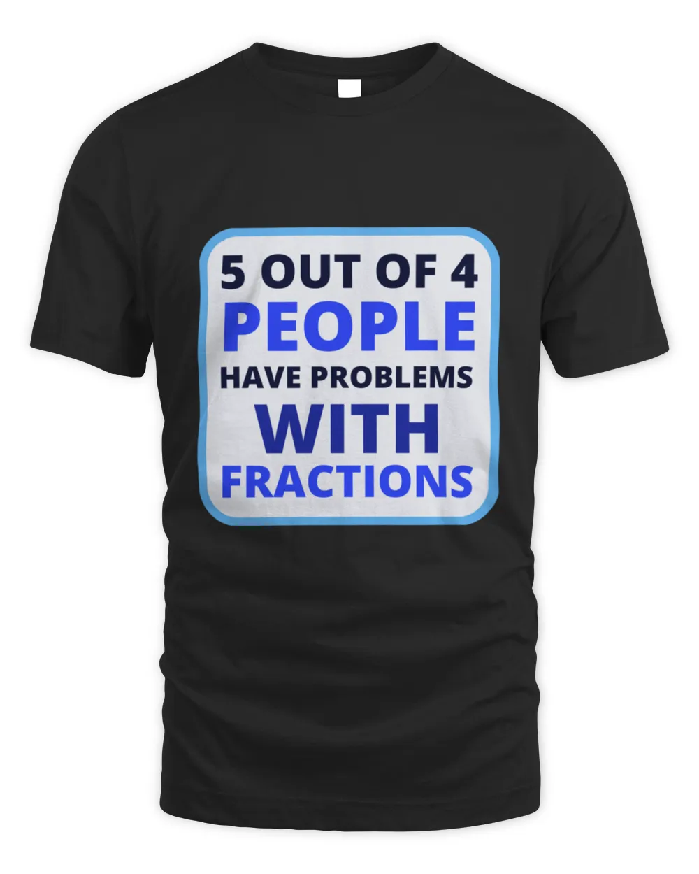 Out Of  People Have Problems With Fractions  Funny Math3 T-Shirt