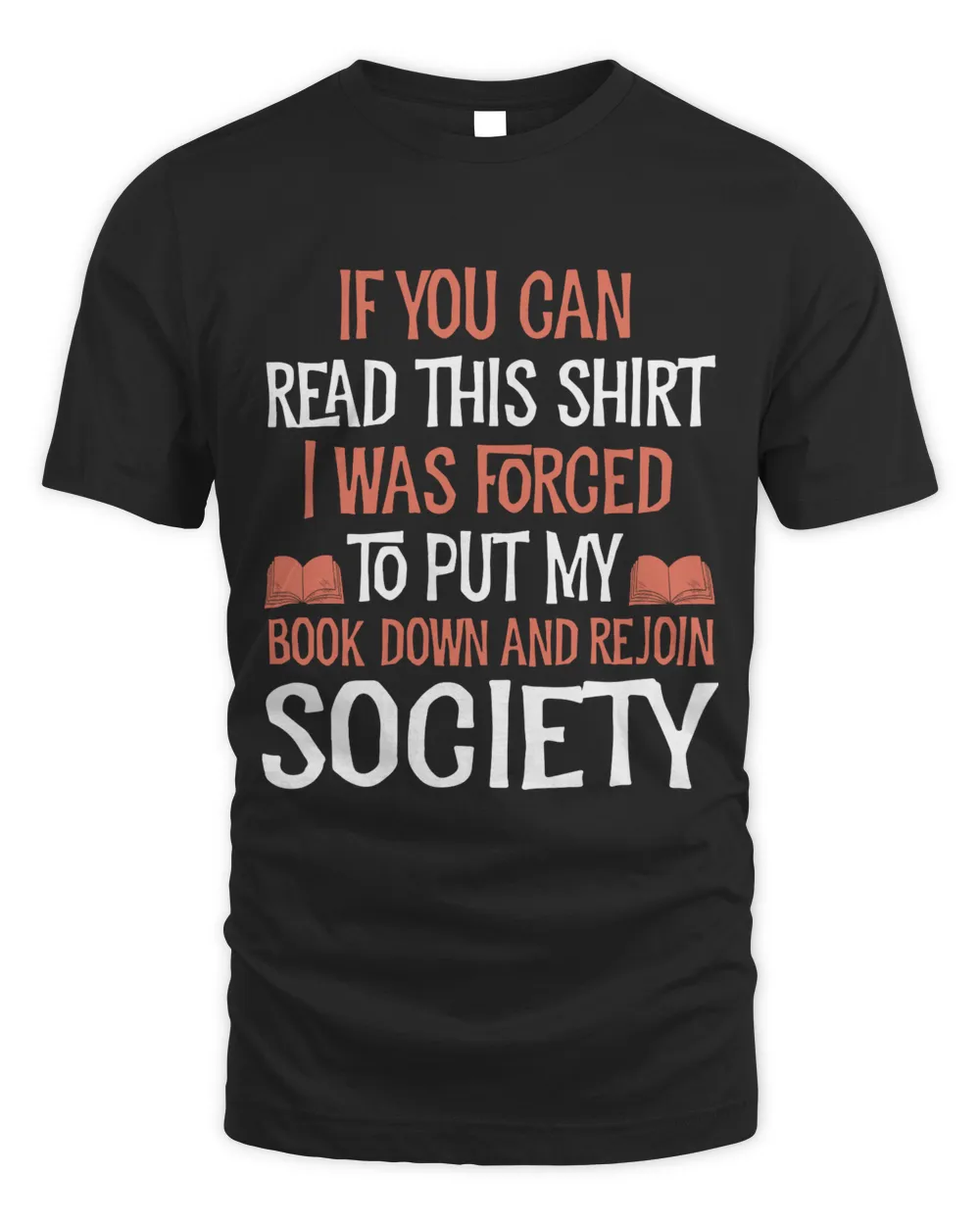 If you can read this shirt I was forced to put my book down and rejoin society
