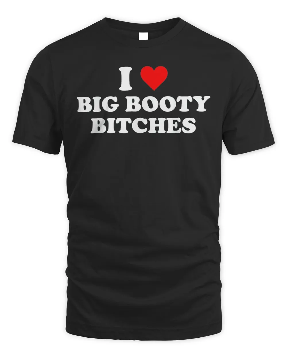 I Love Big Booty Bitches Shirt