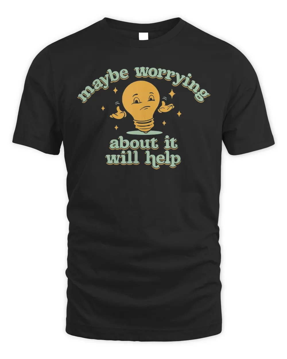 Maybe Worrying About It Will Help Shirt