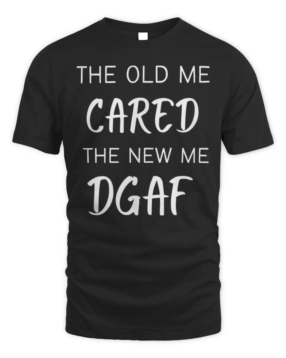 THE OLD ME CARED , THE NEW ME DGAF Shirt