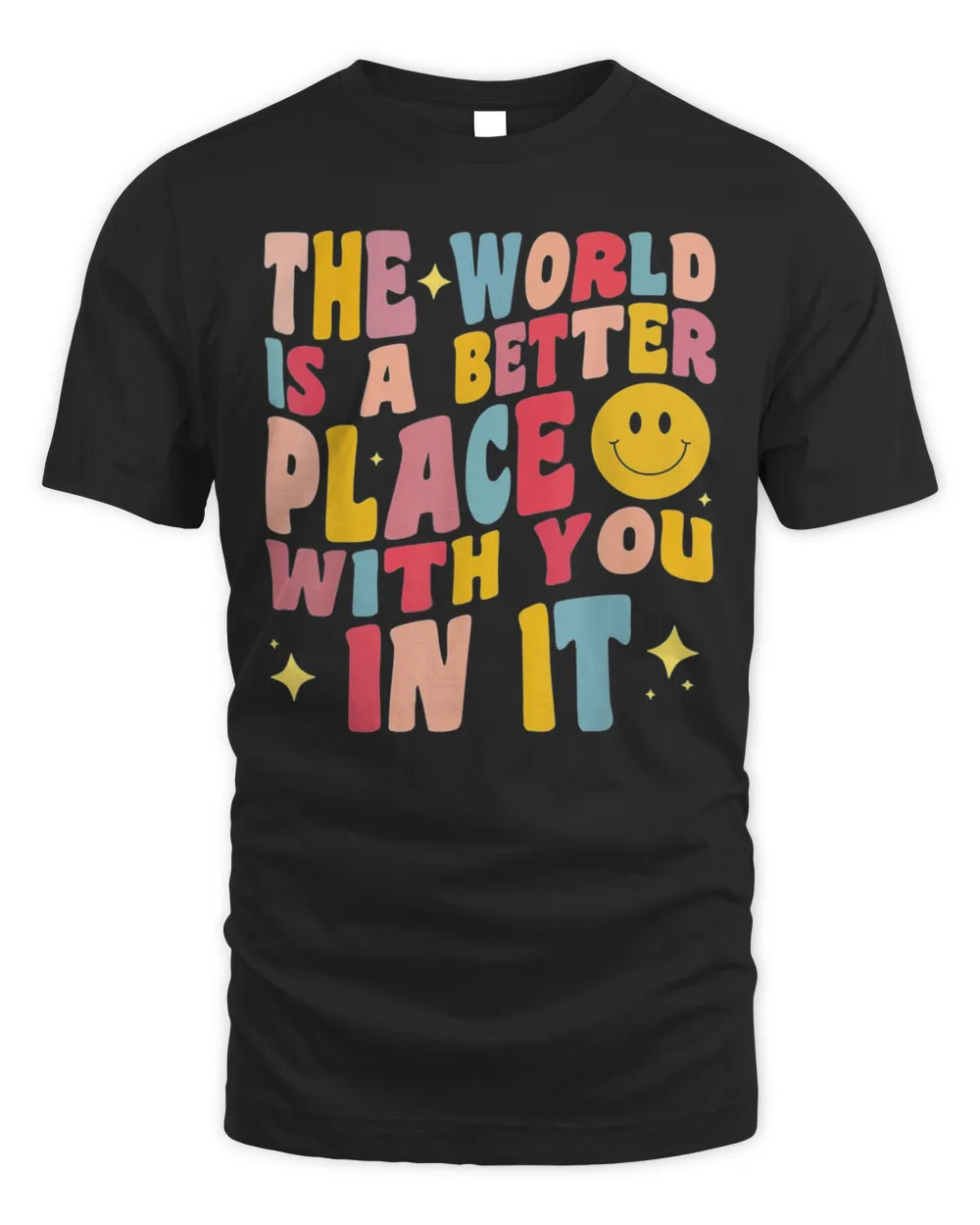 The World Is A Better Place With You In It Positive Motivate Shirt