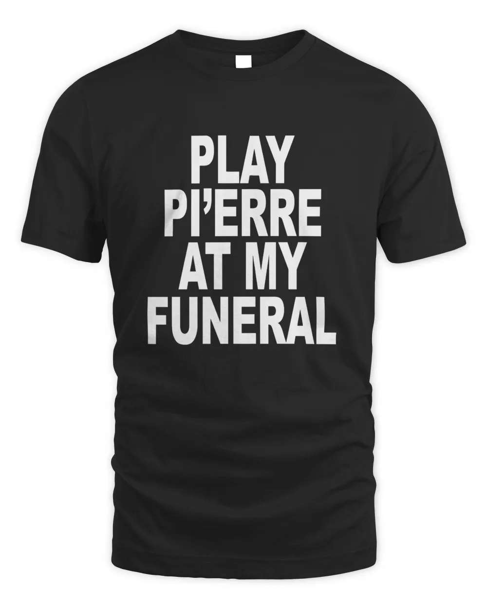 Play Pi'erre At My Funeral Shirt