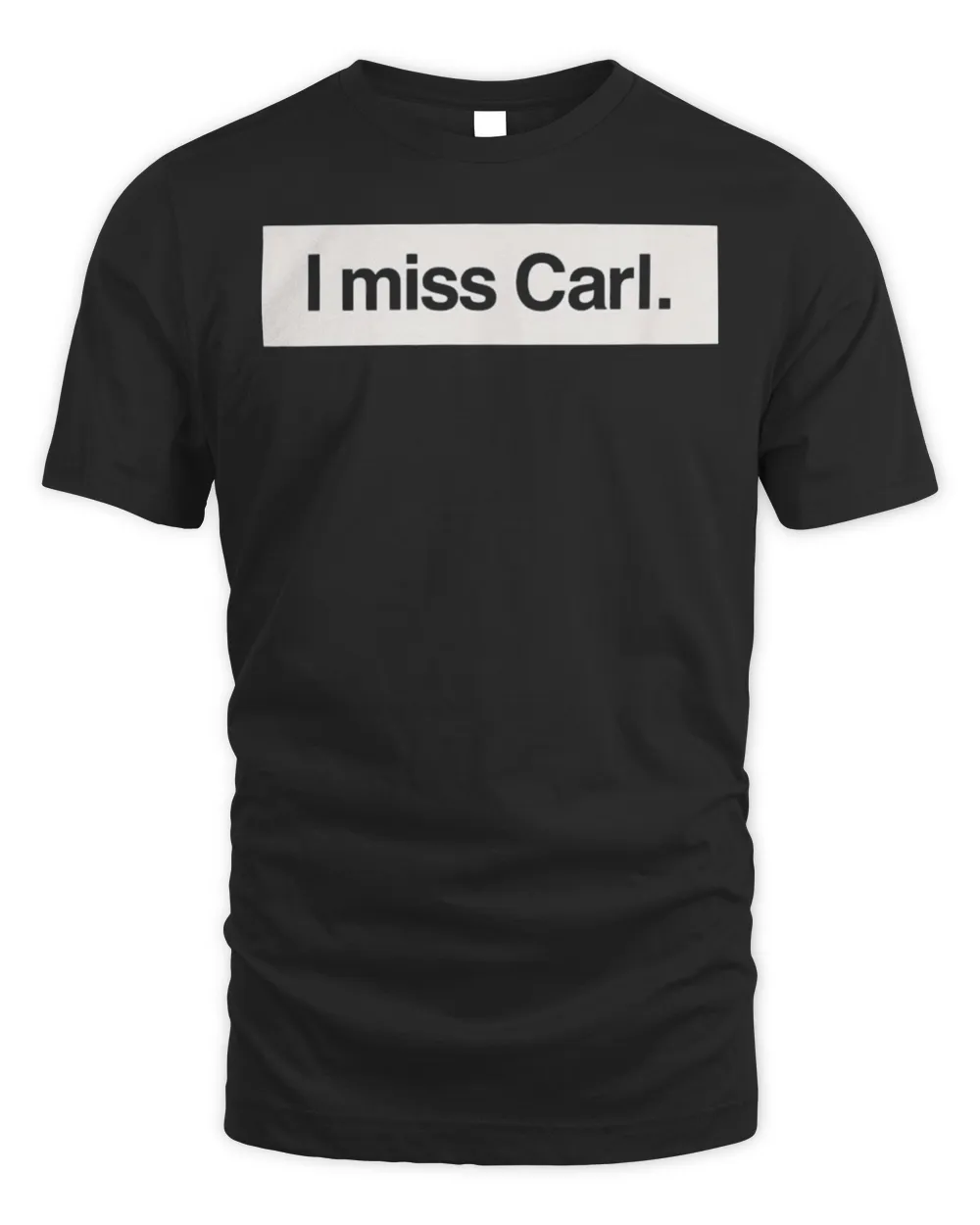 I miss Carl T-Shirt