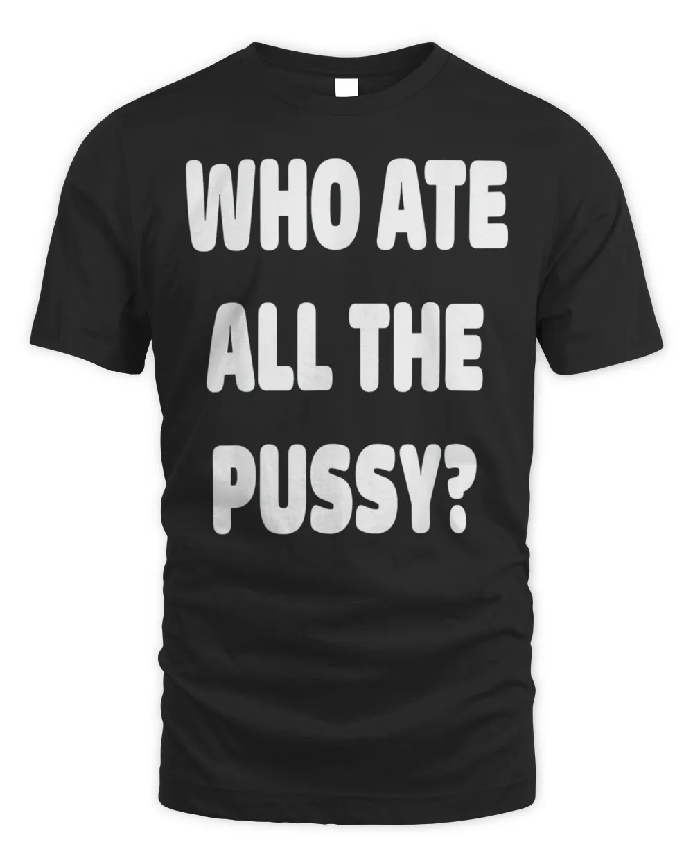Who Ate All The Pussy Meme T-Shirt