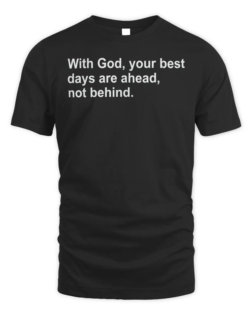 With God Your Best Days Are Ahead Not Behind T-Shirt