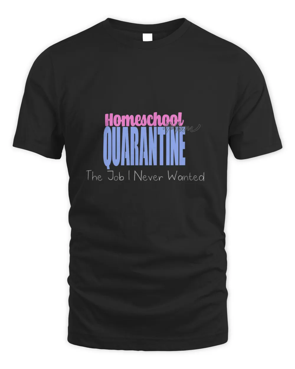 Homeschool mom the job i never wanted quarantine life T-Shirt