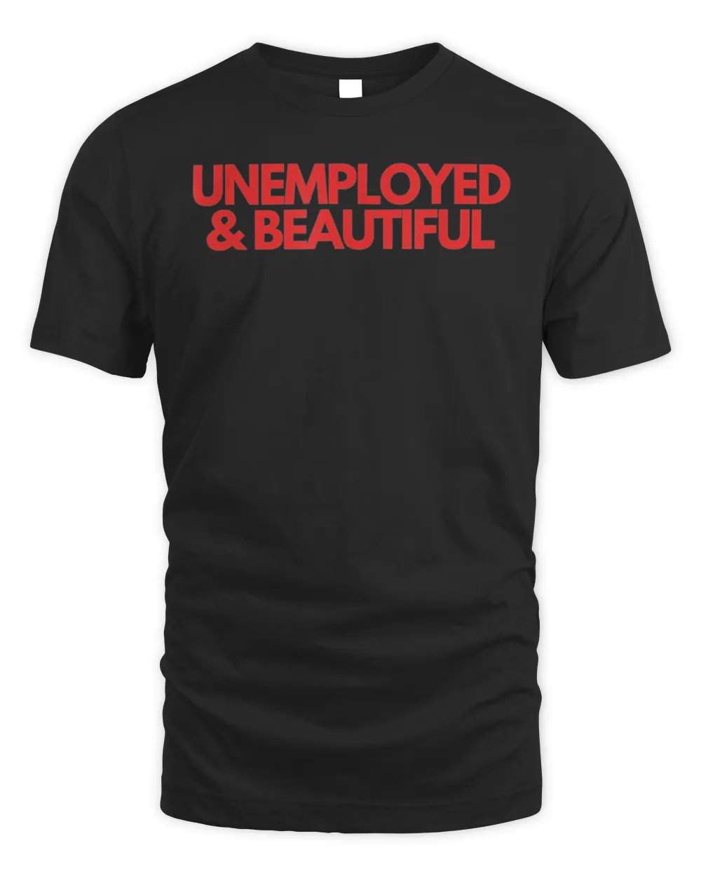 Unemployed and Beautiful T-Shirt