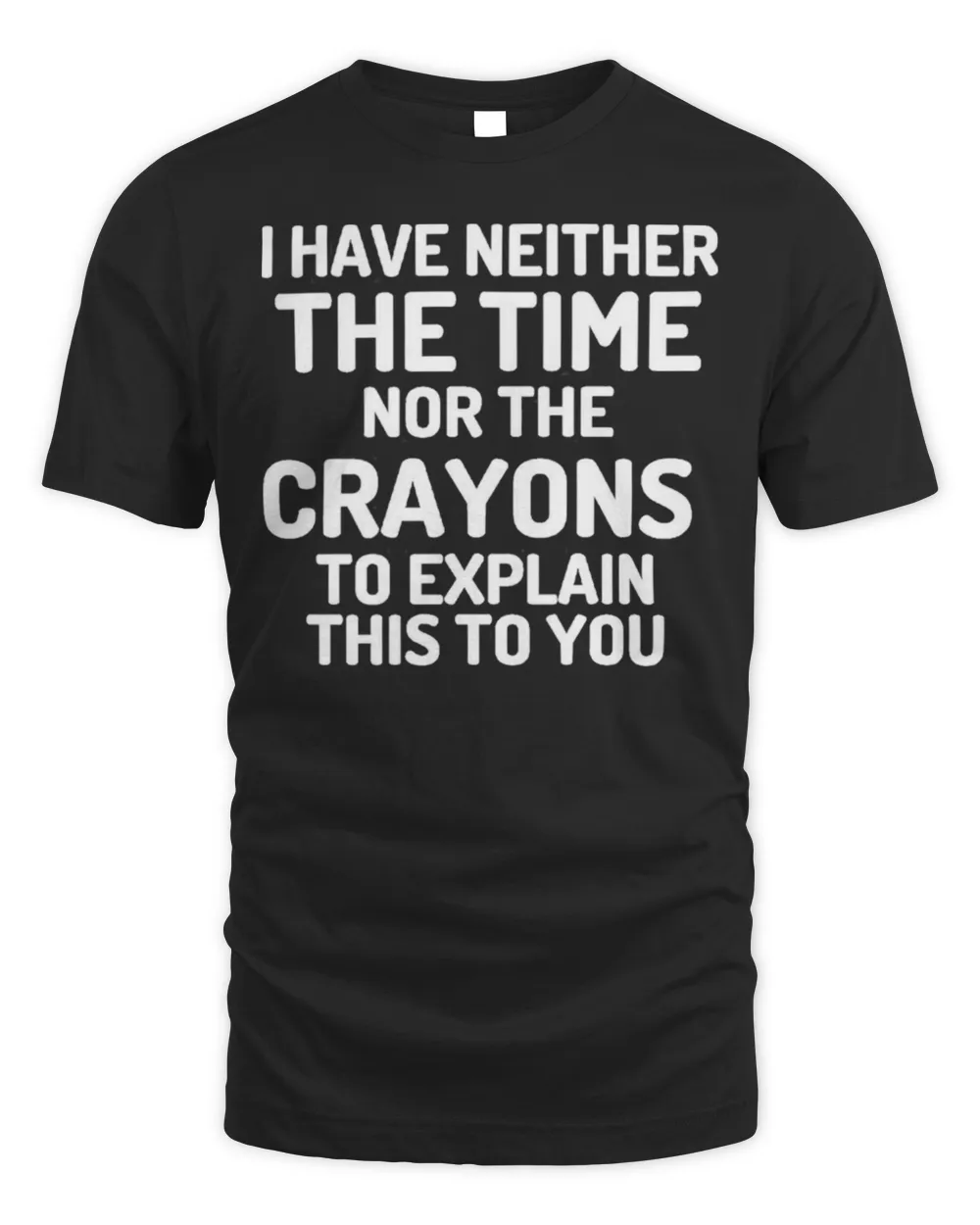 I Have Neither The Time Nor The Crayons To Explain This To You Shirt