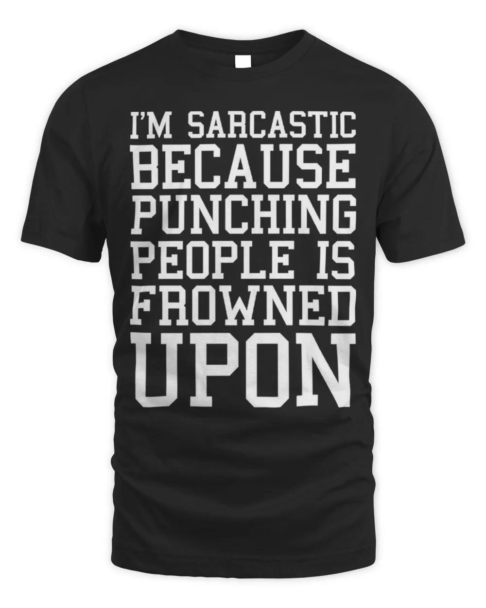 I’m Sarcastic Because Punching People Is Frowned Upon T-Shirt