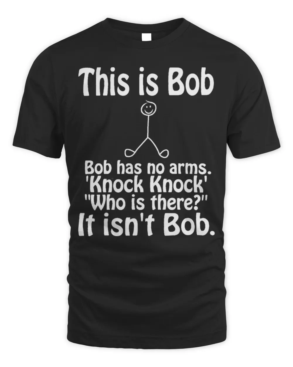 This Is Bob Bob Has No Arms Knock Knock Joke It Isn’t Bob Shirt