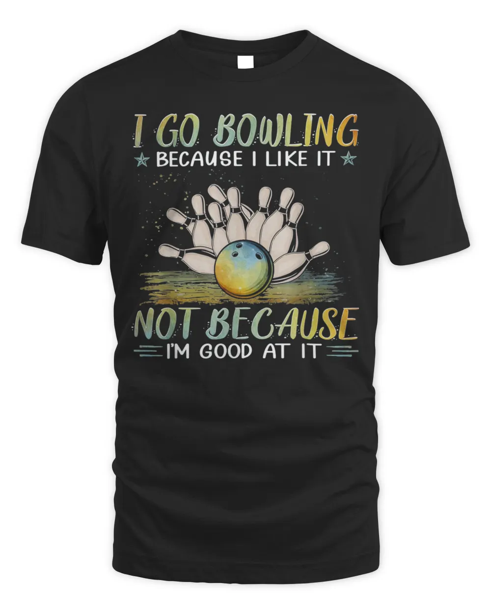 I go bowling because I like it not because I’m good at it Tee Shirt