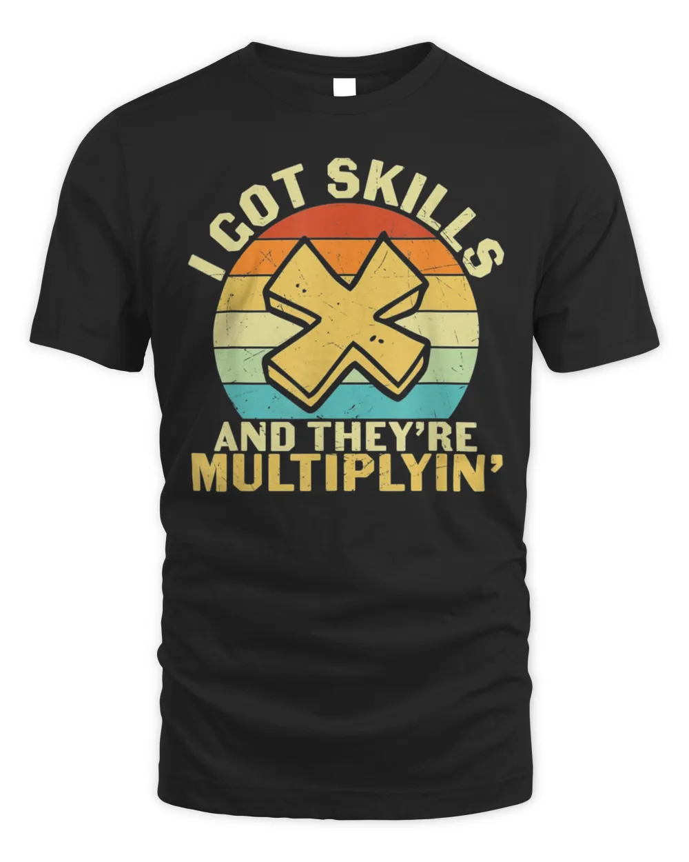 Math Teacher I Got Skills They’re Multiplying Tee Shirt